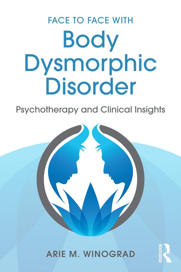 Face to Face with Body Dysmorphic Disorder by Arie M. Winograd