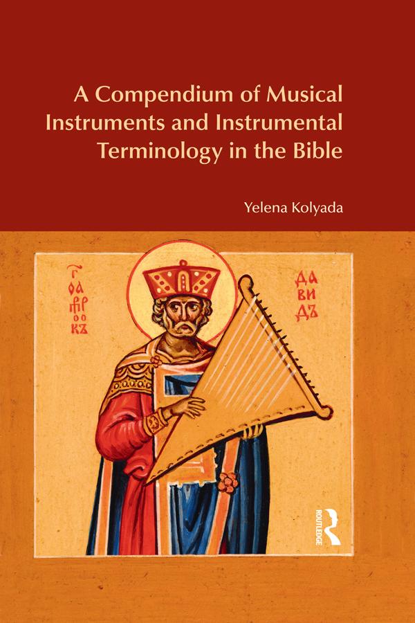 A Compendium of Musical Instruments and Instrumental Terminology in the Bible by Yelena Kolyada