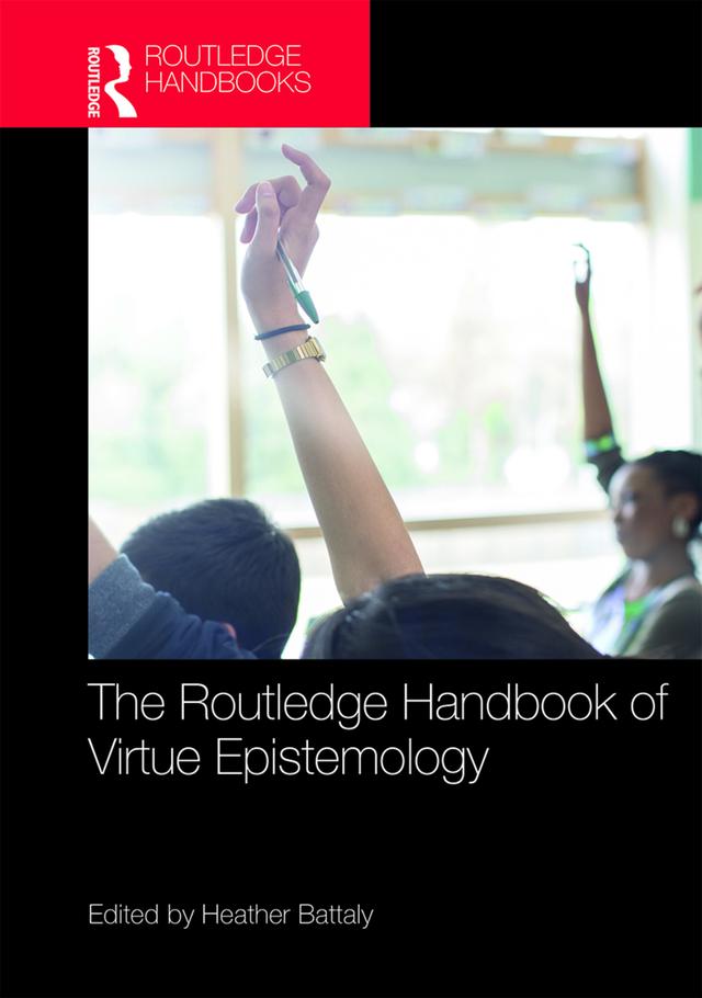 The Routledge Handbook of Virtue Epistemology by Heather Battaly