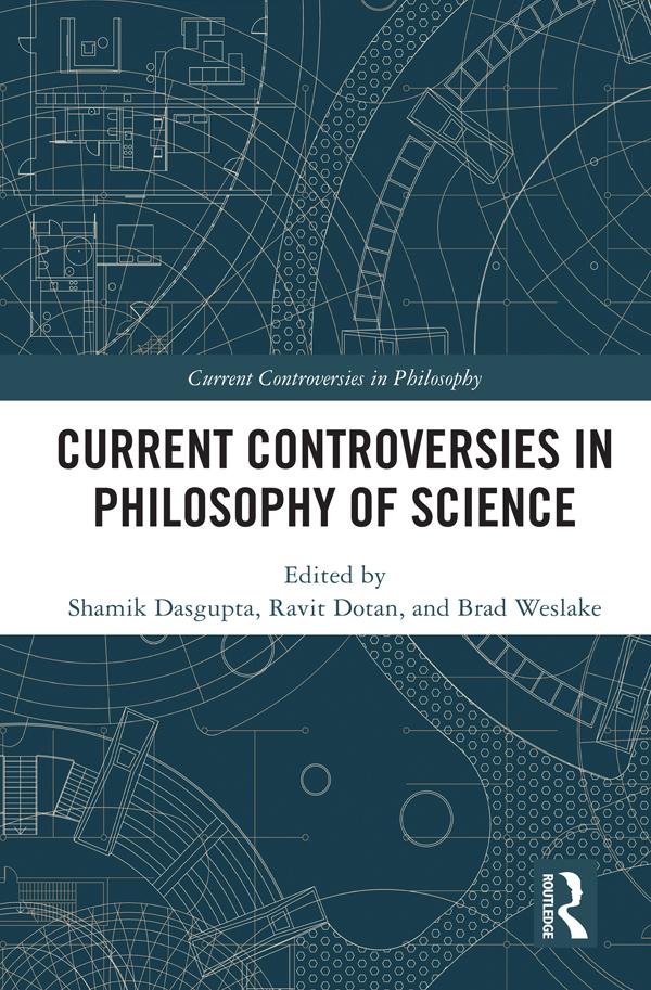 Current Controversies in Philosophy of Science by Brad Weslake, Ravit Dotan, Shamik Dasgupta