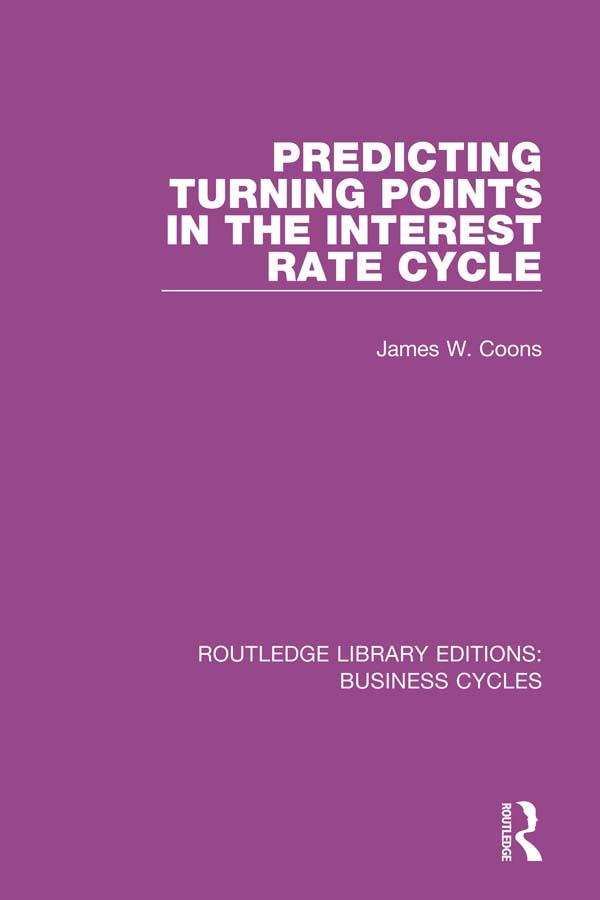 Predicting Turning Points in the Interest Rate Cycle (RLE: Business Cycles) by James W. Coons