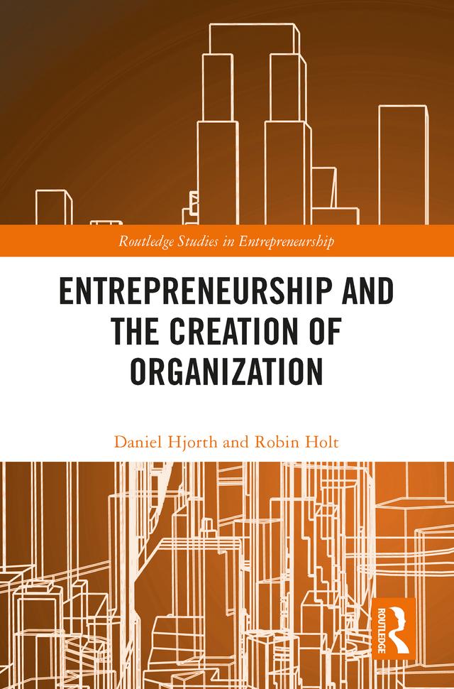 Entrepreneurship and the Creation of Organization by Daniel Hjorth, Robin Holt