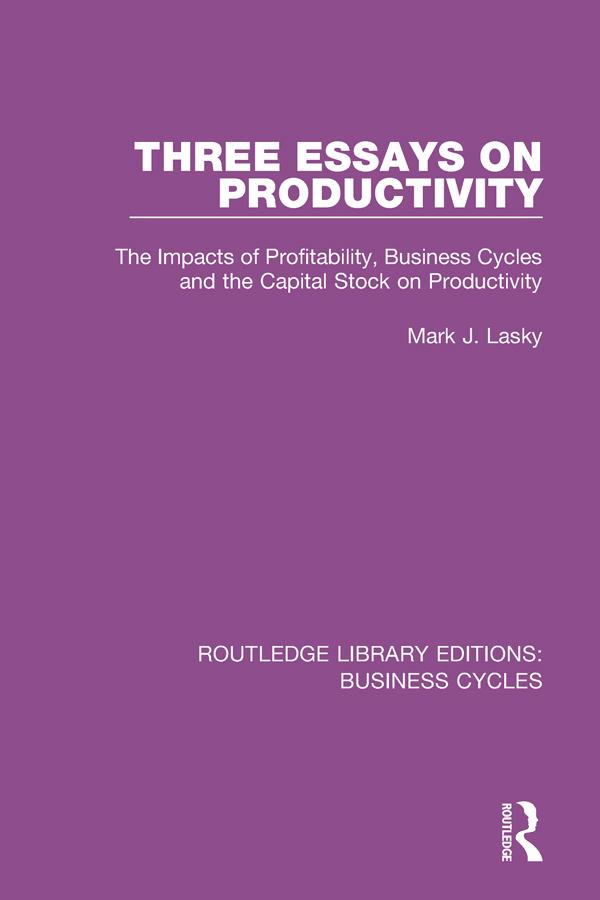 Three Essays on Productivity (RLE: Business Cycles) by Mark J. Lasky
