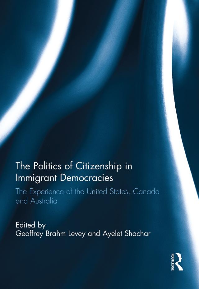The Politics of Citizenship in Immigrant Democracies by Ayelet Shachar, Geoffrey Brahm Levey