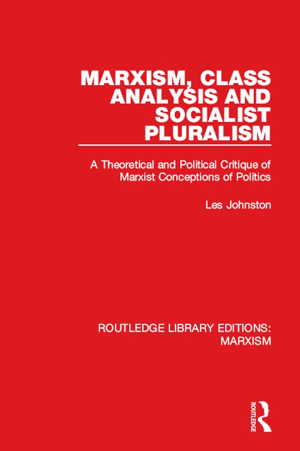 Marxism, Class Analysis and Socialist Pluralism (RLE Marxism) by Les Johnston