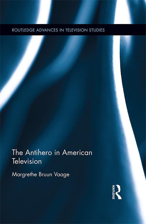 The Antihero in American Television by Margrethe Bruun Vaage