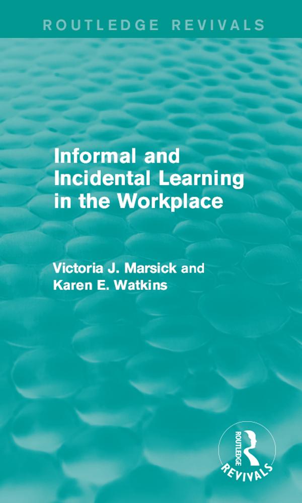 Informal and Incidental Learning in the Workplace (Routledge Revivals) by Karen Watkins, Victoria J. Marsick