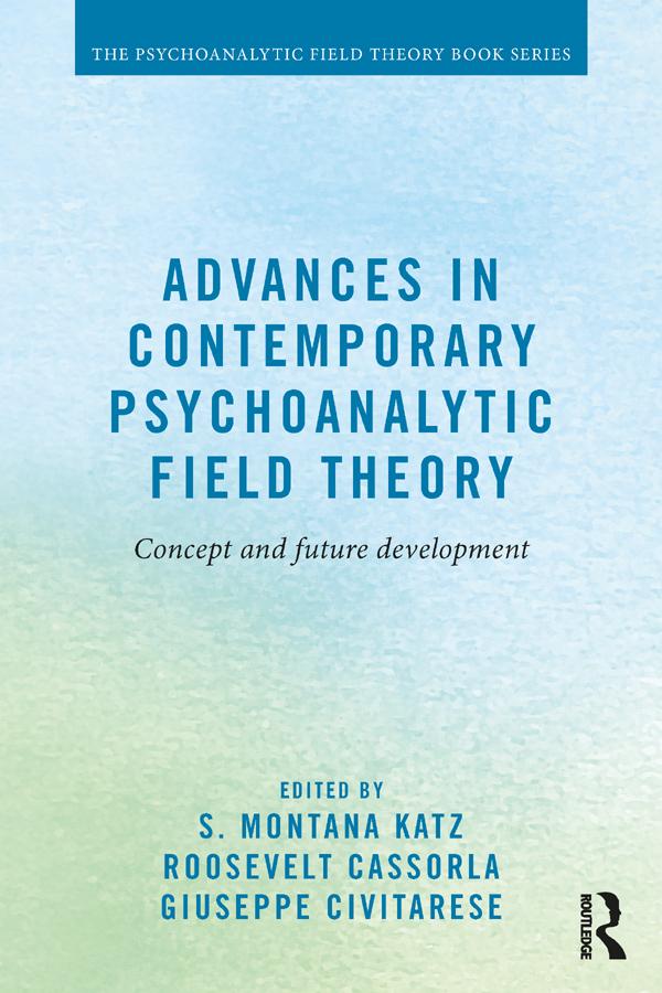 Advances in Contemporary Psychoanalytic Field Theory by Giuseppe Civitarese, Roosevelt Cassorla, S. Montana Katz