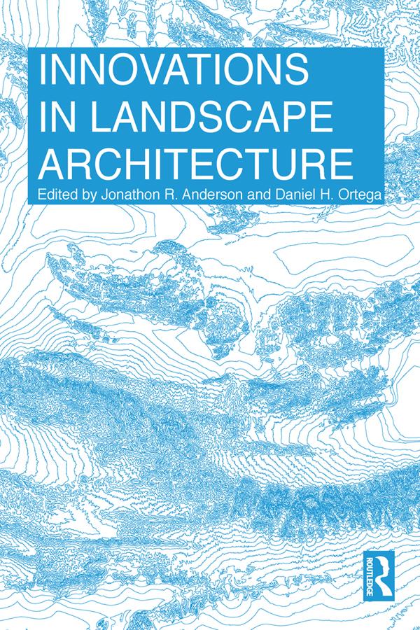 Innovations in Landscape Architecture by Daniel Ortega, Jonathon Anderson