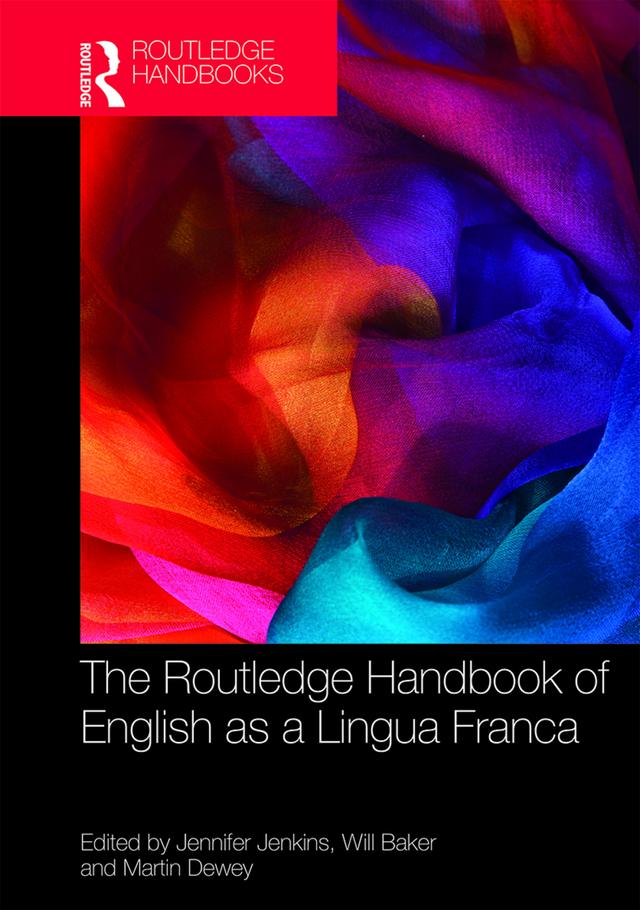 The Routledge Handbook of English as a Lingua Franca by Jennifer Jenkins, Martin Dewey, Will Baker