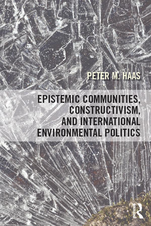 Epistemic Communities, Constructivism, and International Environmental Politics by Peter Haas