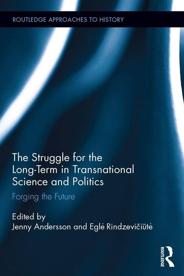 The Struggle for the Long-Term in Transnational Science and Politics by Eglė Rindzevičiūtė, Jenny Andersson