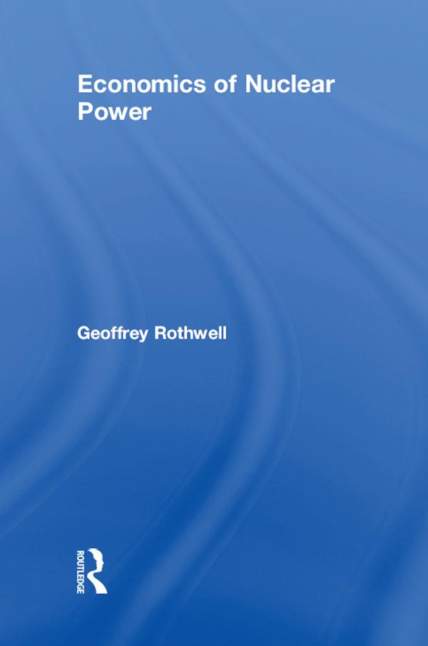 Economics of Nuclear Power by Geoffrey Rothwell