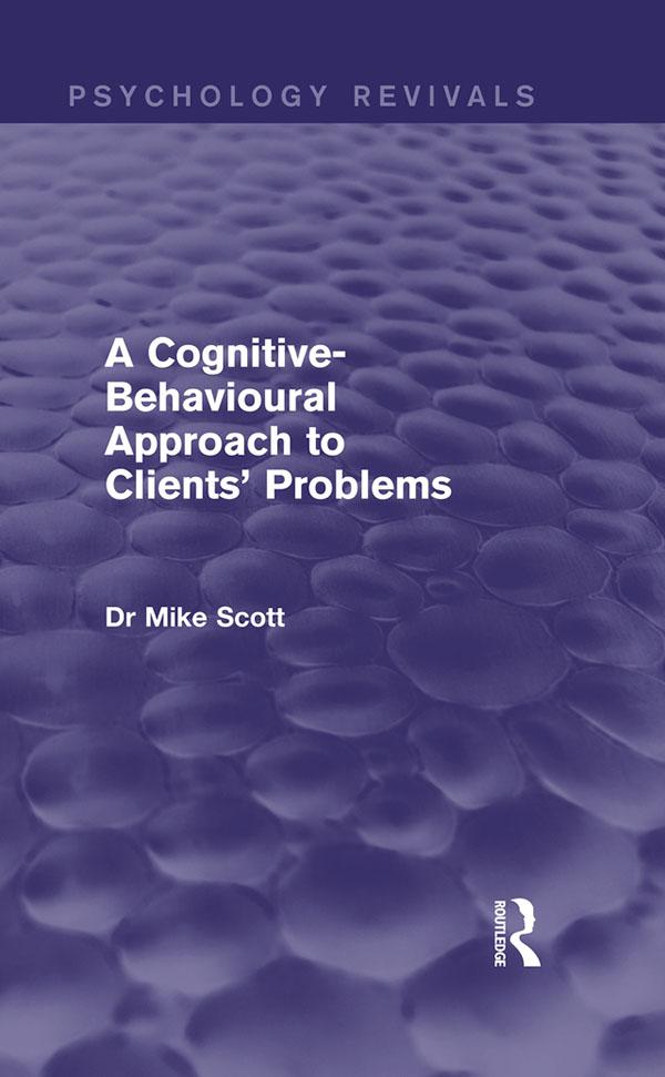 A Cognitive-Behavioural Approach to Clients' Problems (Psychology Revivals) by Michael J. Scott