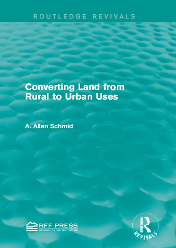 Converting Land from Rural to Urban Uses (Routledge Revivals) by A. Allan Schmid