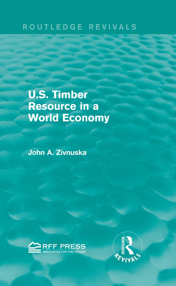 U.S. Timber Resource in a World Economy (Routledge Revivals) by John A. Zivnuska