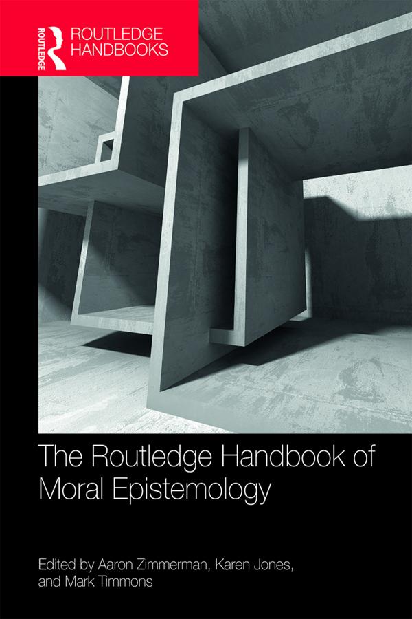 The Routledge Handbook of Moral Epistemology by Aaron Zimmerman, Karen Jones, Mark Timmons