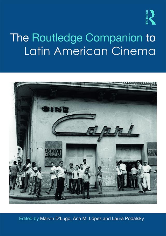 The Routledge Companion to Latin American Cinema by Ana López, Laura Podalsky, Marvin D'Lugo