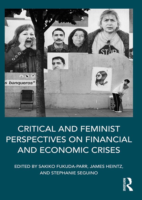 Critical and Feminist Perspectives on Financial and Economic Crises by James Heintz, Sakiko Fukuda-Parr, Stephanie Seguino