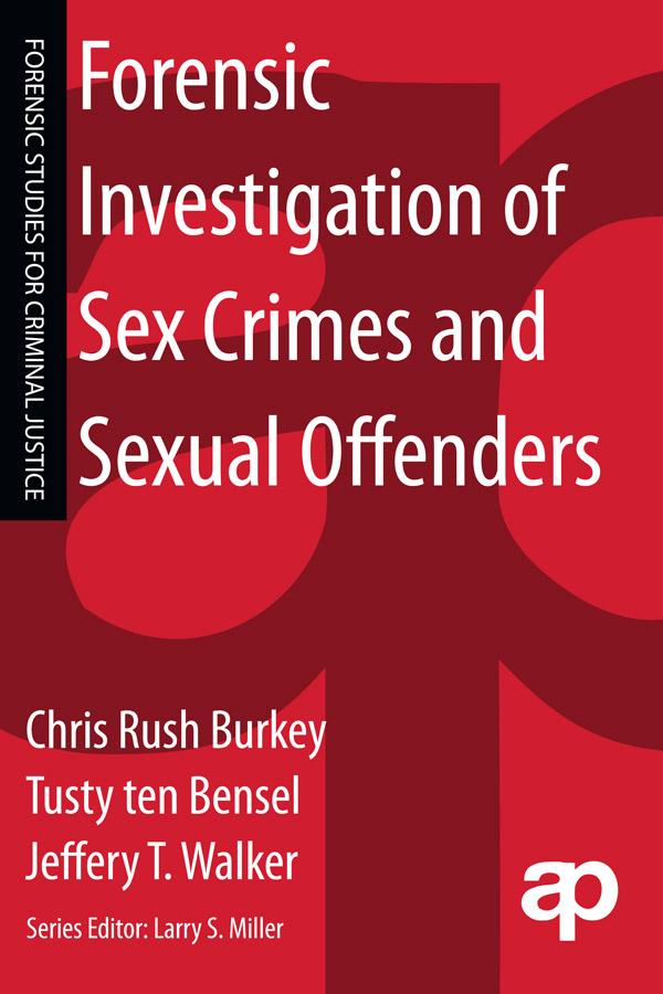 Forensic Investigation of Sex Crimes and Sexual Offenders by Chris Rush Burkey, Jeffery Walker, Tusty ten Bensel