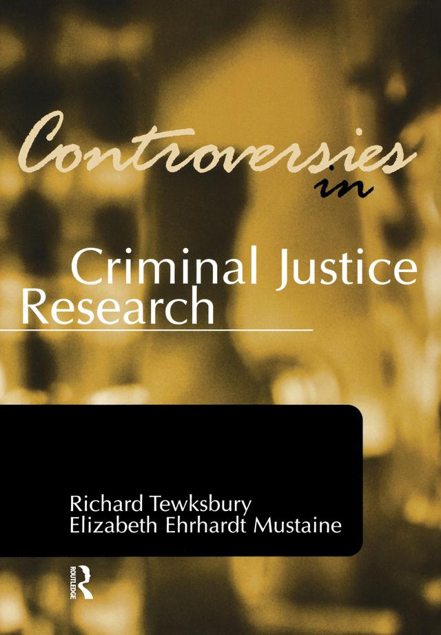 Controversies in Criminal Justice Research by Elizabeth Ehrhardt Mustaine, Richard Tewksbury