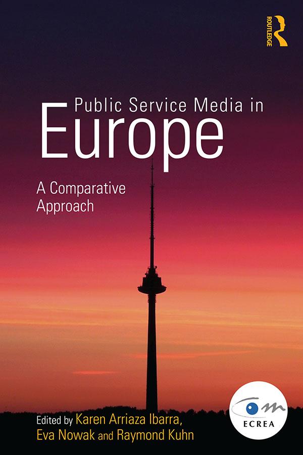 Public Service Media in Europe: A Comparative Approach by Eva Nowak, Karen Arriaza Ibarra, Raymond Kuhn