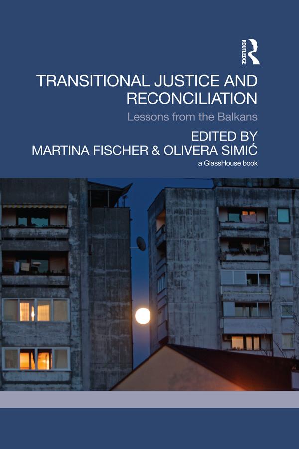 Transitional Justice and Reconciliation by Martina Fischer, Olivera Simic