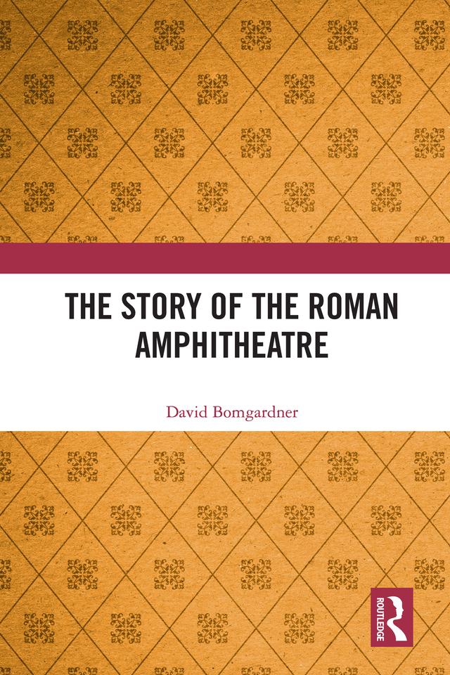 The Story of the Roman Amphitheatre by David Bomgardner