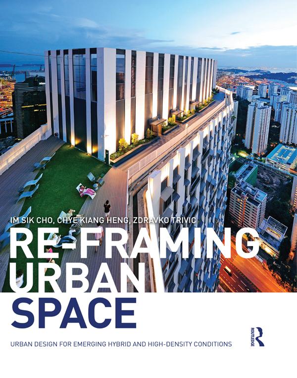 Re-Framing Urban Space by Chye-Kiang Heng, Im Sik Cho, Zdravko Trivic