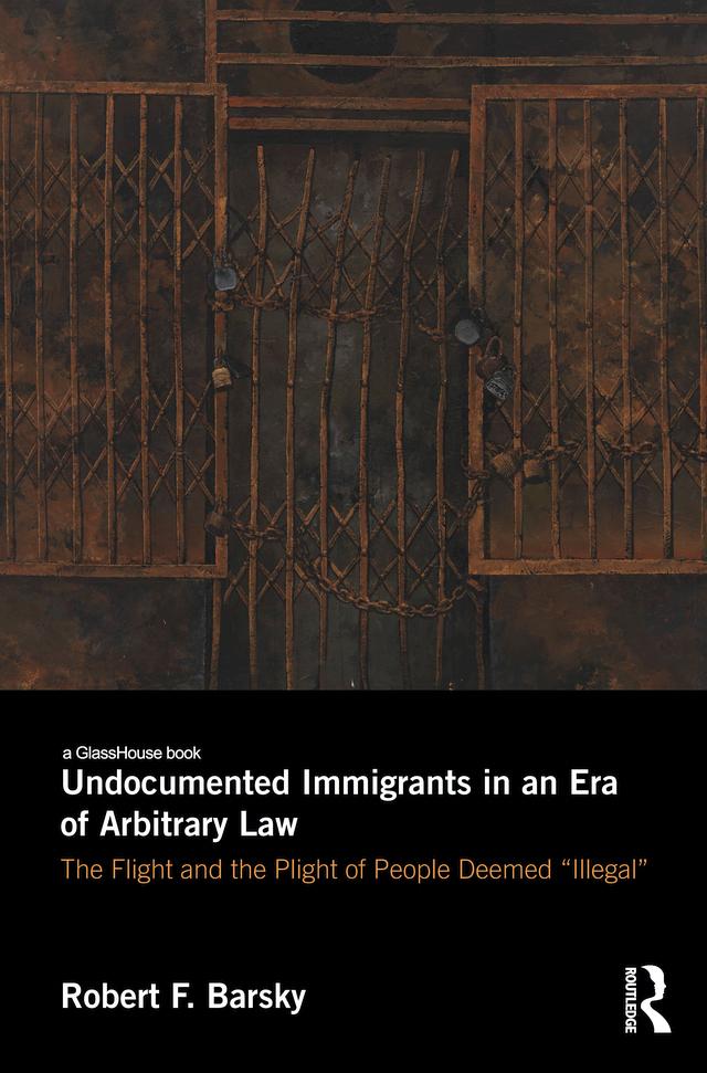 Undocumented Immigrants in an Era of Arbitrary Law by Robert Barsky