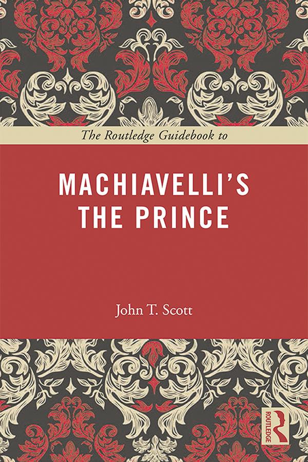 The Routledge Guidebook to Machiavelli's The Prince by John T. Scott
