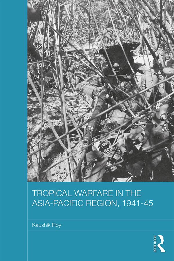 Tropical Warfare in the Asia-Pacific Region, 1941-45 by Kaushik Roy