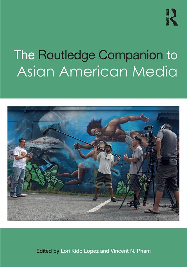 The Routledge Companion to Asian American Media by Lori Lopez, Vincent Pham