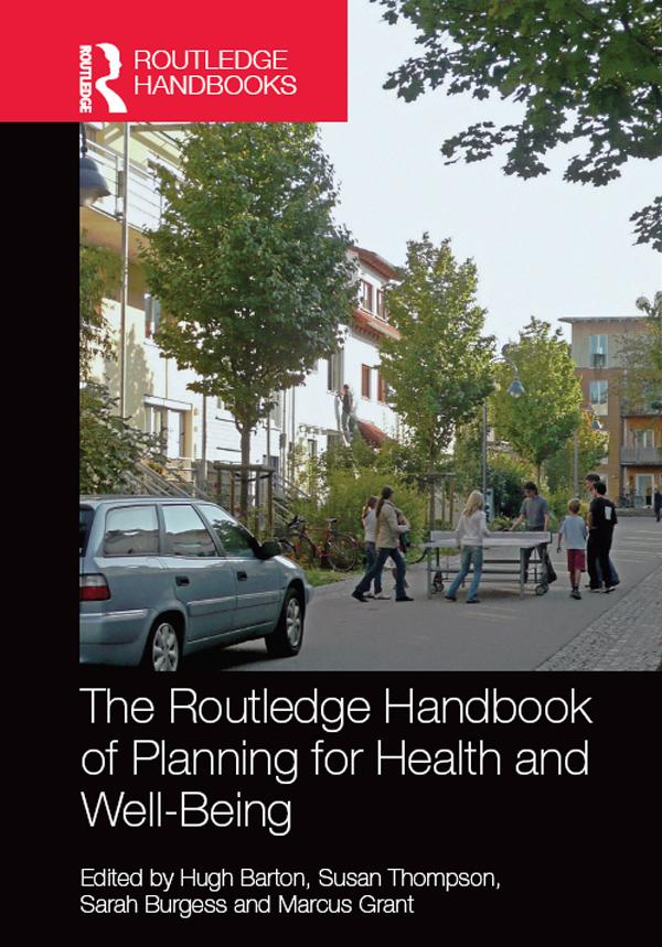 The Routledge Handbook of Planning for Health and Well-Being by Hugh Barton, Marcus Grant, Sarah Burgess, Susan Thompson