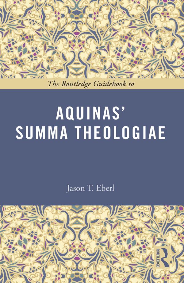 The Routledge Guidebook to Aquinas' Summa Theologiae by Jason Eberl