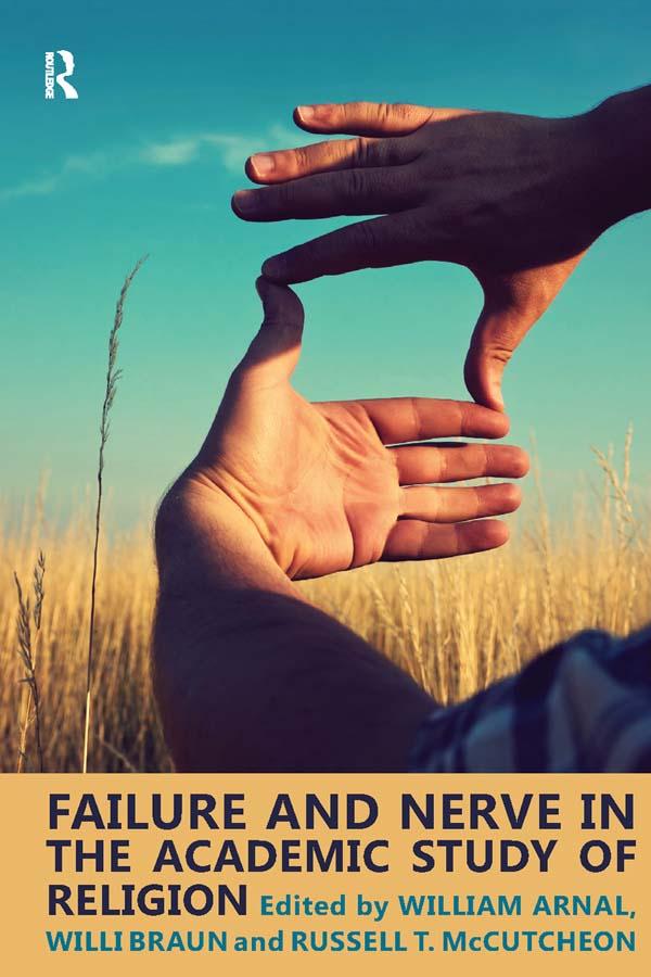 Failure and Nerve in the Academic Study of Religion by Russell T. McCutcheon, William E. Arnal, Willi Braun
