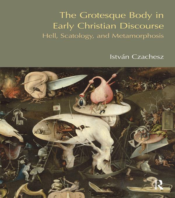 The Grotesque Body in Early Christian Discourse by Istvan Czachesz