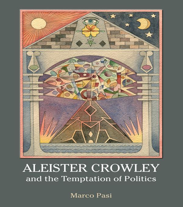 Aleister Crowley and the Temptation of Politics by Marco Pasi