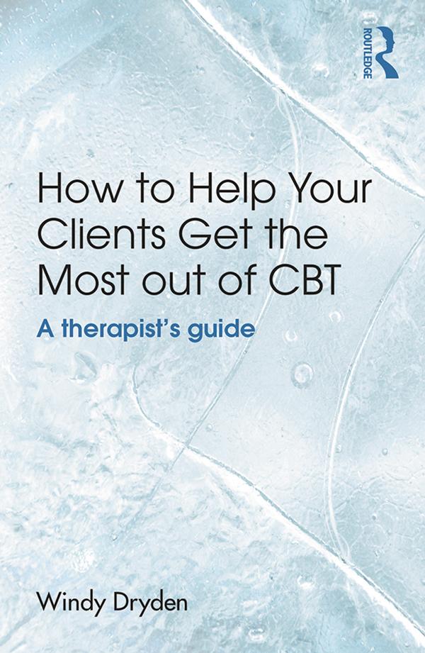 How to Help Your Clients Get the Most Out of CBT by Windy Dryden