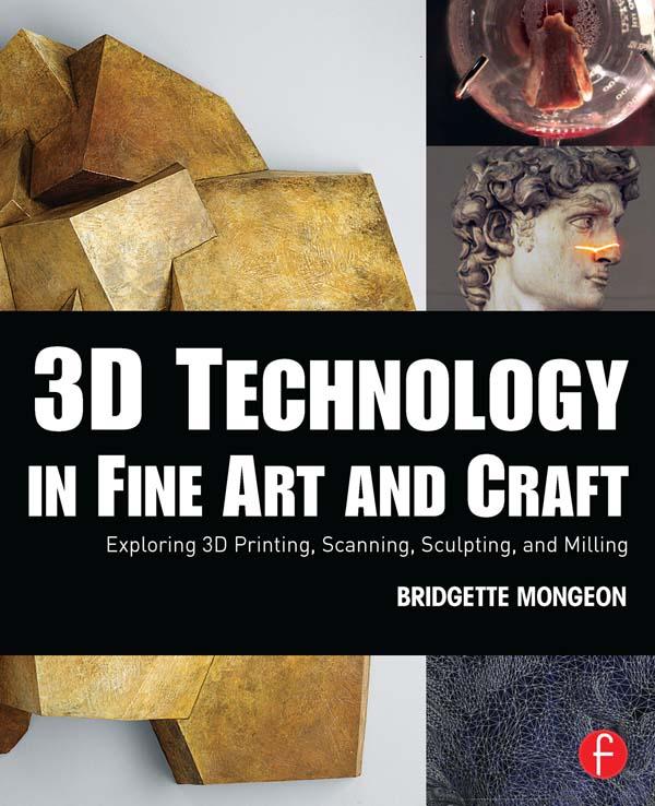 3D Technology in Fine Art and Craft by Bridgette Mongeon