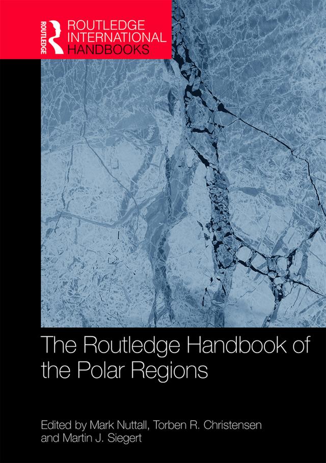 The Routledge Handbook of the Polar Regions by Mark Nuttall, Martin Siegert, Torben R Christensen