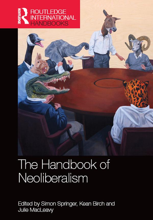 The Handbook of Neoliberalism by Julie MacLeavy, Kean Birch, Simon Springer