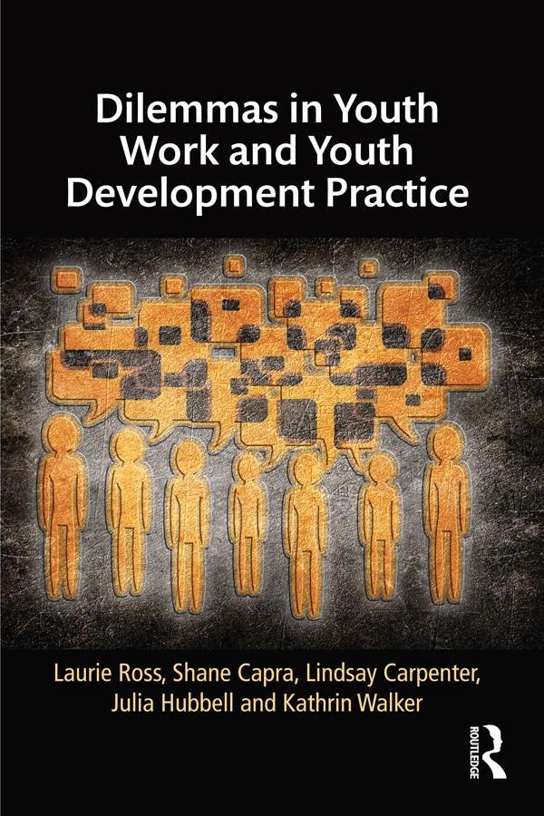 Dilemmas in Youth Work and Youth Development Practice by Julia Hubbell, Kathrin Walker, Laurie Ross, Lindsay Carpenter, Shane Capra