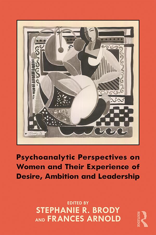 Psychoanalytic Perspectives on Women and Their Experience of Desire, Ambition and Leadership by Frances Arnold, Stephanie Brody