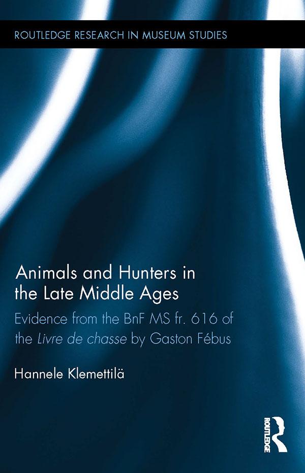 Animals and Hunters in the Late Middle Ages by Hannele Klemettilä