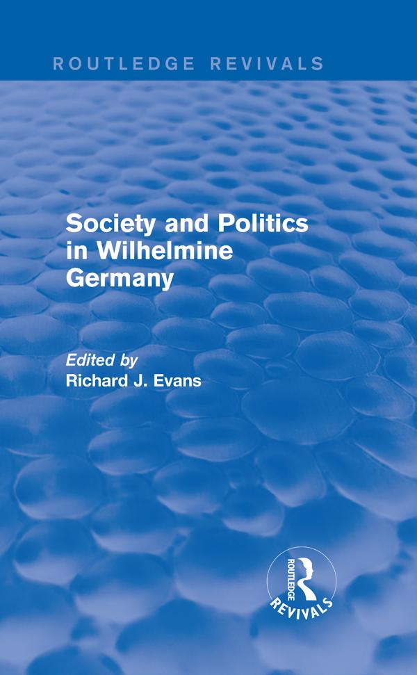 Society and Politics in Wilhelmine Germany (Routledge Revivals) by Richard J. Evans