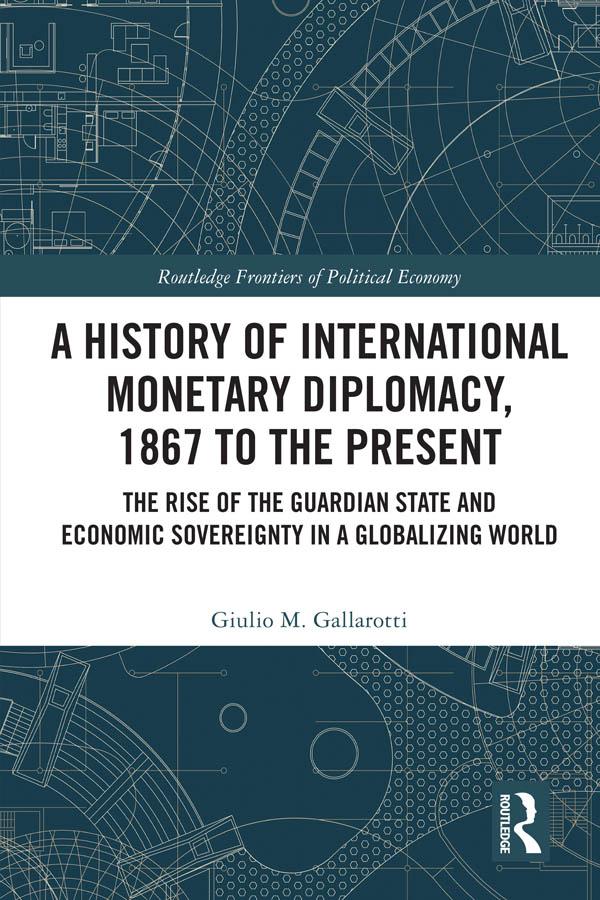 A History of International Monetary Diplomacy, 1867 to the Present by Giulio M. Gallarotti