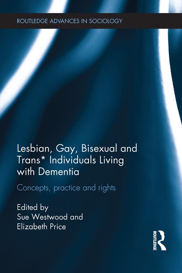Lesbian, Gay, Bisexual and Trans* Individuals Living with Dementia by Elizabeth Price, Sue Westwood
