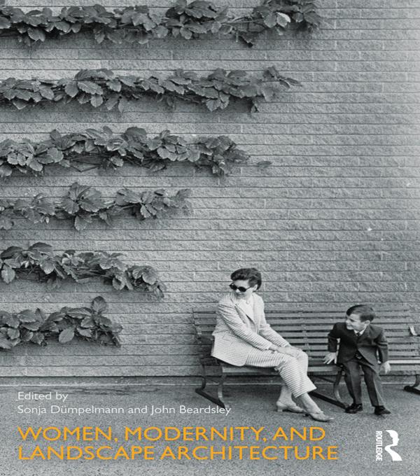 Women, Modernity, and Landscape Architecture by John Beardsley, Sonja Dümpelmann