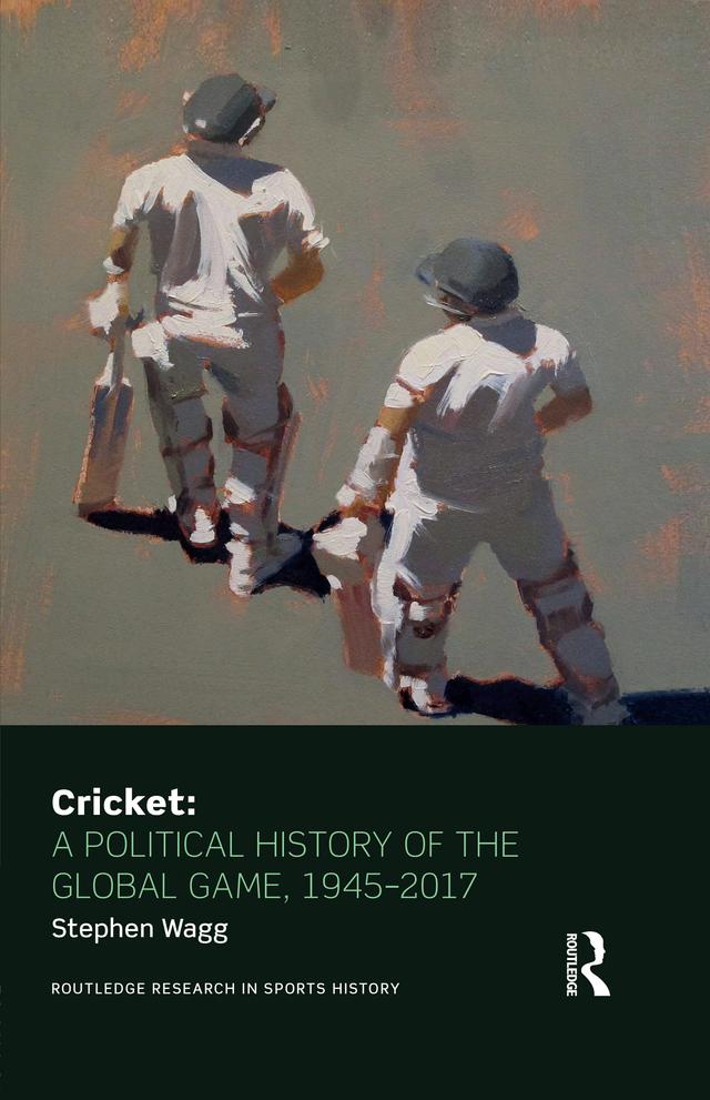 Cricket: A Political History of the Global Game, 1945-2017 by Stephen Wagg